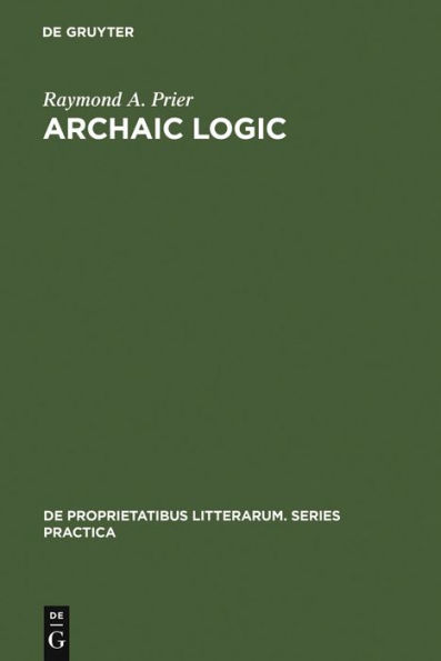 Archaic Logic: Symbol and Structure in Heraclitus, Parmenides and Empedocles