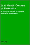 Title: G. H. Mead's Concept of Rationality: A Study of the Use of Symbols and Other Implements, Author: W. Kang