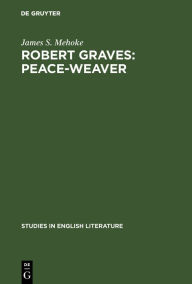 Title: Robert Graves: Peace-Weaver, Author: James S. Mehoke