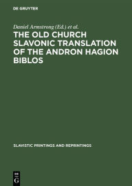Title: The Old Church Slavonic Translation of the Andron Hagion Biblos: In the Edition of Nikolaas Van Wijk, Author: Daniel Armstrong