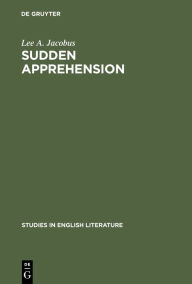 Title: Sudden Apprehension: Aspects of Knowledge in Paradise Lost, Author: Lee A. Jacobus