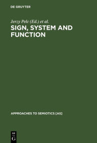 Title: Sign, System and Function: Papers of the First and Second Polish-American Semiotics Colloquia, Author: Jerzy Pelc