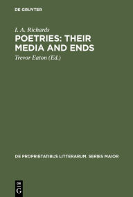 Title: Poetries: Their Media and Ends: A Collection of Essays by I. A. Richards published to Celebrate his 80th Birthday / Edition 1, Author: I. A. Richards