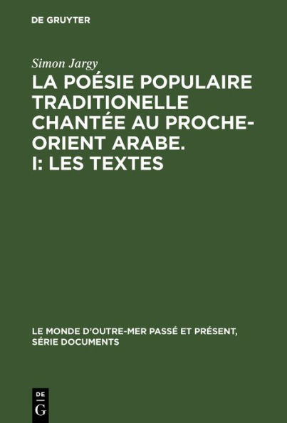 La poésie populaire traditionelle chantée au Proche-Orient Arabe. I: Les textes: Avec une introduction critique