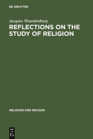 Title: Reflections on the Study of Religion: Including an Essay on the Work of Gerardus van der Leeuw / Edition 1, Author: Jacques Waardenburg