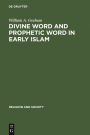 Divine Word and Prophetic Word in Early Islam: A Reconsideration of the Sources, with Special Reference to the Divine Saying or Hadith Qudsi