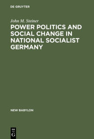 Title: Power Politics and Social Change in National Socialist Germany: A Process of Escalation into Mass Destruction, Author: John M. Steiner
