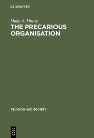 Title: The Precarious Organisation: Sociological Explorations of the Church's Mission and Structure, Author: Mady A. Thung