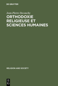 Title: Orthodoxie religieuse et sciences humaines: Suivi de (Religious) Orthodoxy, Rationality, and Scientific Knowledge, Author: Jean-Pierre Deconchy