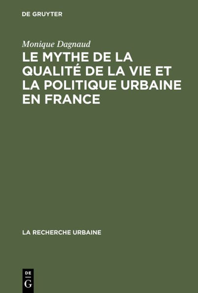 Le mythe de la qualité de la vie et la politique urbaine en France: Enquête sur l'idéologie urbaine de l'élite technocratique et politique (1945-1975)