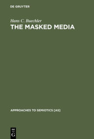 Title: The Masked Media: Aymara Fiestas and Social Interaction in the Bolivian Highlands, Author: Hans C. Buechler