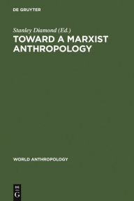 Title: Toward a Marxist Anthropology: Problems and Perspectives / Edition 1, Author: Stanley Diamond