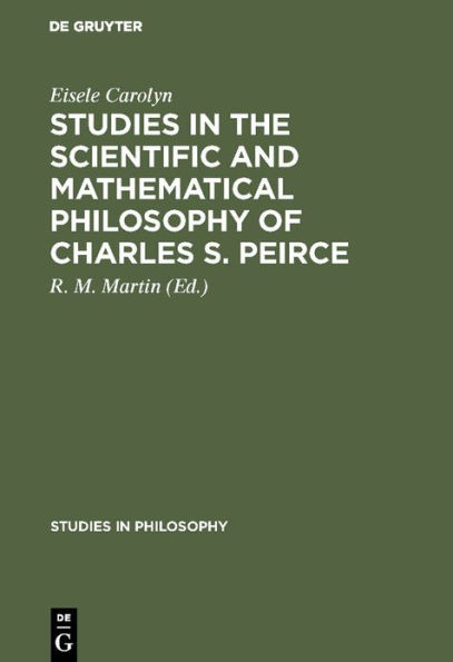 Studies in the Scientific and Mathematical Philosophy of Charles S. Peirce