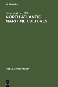 Title: North Atlantic Maritime Cultures: Anthropological Essays on Changing Adaptations, Author: Raoul Andersen