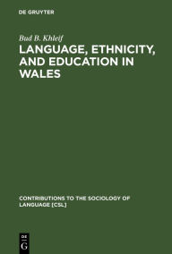Title: Language, Ethnicity, and Education in Wales, Author: Bud B. Khleif