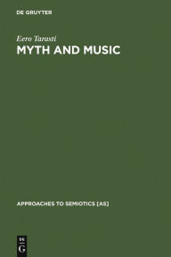 Title: Myth and Music: A Semiotic Approach to the Aesthetics of Myth in Music especially that of Wagner, Sibelius and Stravinsky, Author: Eero Tarasti