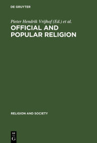 Title: Official and Popular Religion: Analysis of a Theme for Religious Studies / Edition 1, Author: Pieter Hendrik Vrijhof