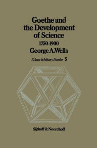 Title: Goethe and the Development of Science 1750-1900 / Edition 1, Author: G.A. Wells