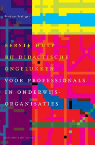 Title: Eerste hulp bij didactische ongelukken: Voor professionals in onderwijsorganisaties, Author: L.J. van Kralingen