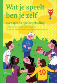 Title: Wat je speelt ben je zelf: Over spel en spelbegeleiding met specifieke aandacht voor mensen met een verstandelijke beperking, Author: L. van der Poel