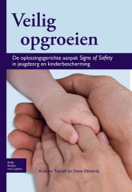 Title: Veilig opgroeien: De oplossingsgerichte aanpak Signs of Safety in jeugdzorg en kinderbescherming, Author: Andrew Turnell