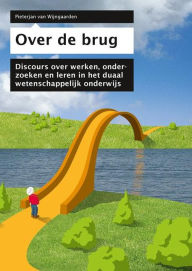 Title: Over de Brug: Discours over het duaal wetenschappelijk onderwijs, Author: H. Houët