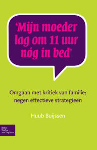 Title: Mijn moeder lag om 11 uur nóg in bed: Omgaan met kritiek van familie: negen effectieve strategieën, Author: Huub Buijssen