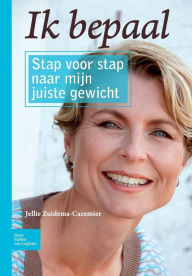 Title: Ik bepaal: Stap voor stap naar mijn juiste gewicht, Author: Jellie Zuidema-Cazemier
