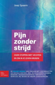 Title: Pijn zonder strijd: Over stoppen met vechten en zin in je leven krijgen, Author: Jaap Spaans