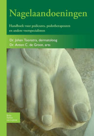 Title: Nagelaandoeningen: Handboek voor pedicures, podotherapeuten en andere voetspecialisten, Author: Johan Toonstra