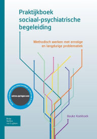 Title: Praktijkboek sociaal-psychiatrische begeleiding: Methodisch werken met ernstige en langdurige problematiek, Author: Bauke Koekkoek