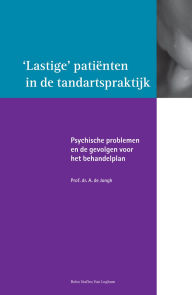 Title: Lastige patiënten in de tandartspraktijk: Over psychische problemen en de gevolgen voor het behandelplan, Author: A. de Jongh