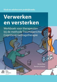 Title: Verwerken en versterken: Werkboek voor therapeuten bij de methode Traumagerichte Cognitieve Gedragstherapie, Author: Renee Beer