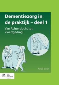 Title: Dementiezorg in de praktijk, deel 1: Van Achterdocht tot Zwerfgedrag, Author: Ronald Geelen