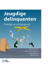 Title: Jeugdige delinquenten: Praktijk en achtergrond, Author: Merel van Dorp