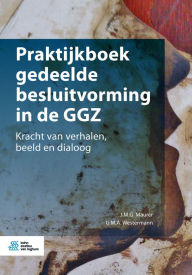Title: Praktijkboek gedeelde besluitvorming in de GGZ: Kracht van verhalen, beeld en dialoog, Author: J.M.G. Maurer