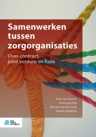 Title: Samenwerken tussen zorgorganisaties: Over contract, joint venture en fusie, Author: Ernie van Dooren