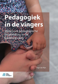 Title: Pedagogiek in de vingers: Werkboek pedagogische begeleiding in de kinderopvang, Author: Inge Van Rijn