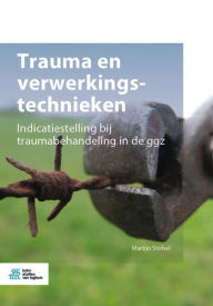 Title: Trauma en verwerkingstechnieken: Indicatiestelling bij traumabehandeling in de ggz, Author: Martijn Stöfsel