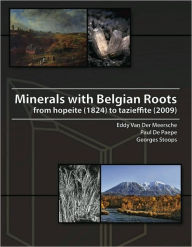 Title: Minerals with Belgian Roots: From Hopeite (1824) to Tazieffite (2009), Author: Eddy Van Der Meersche