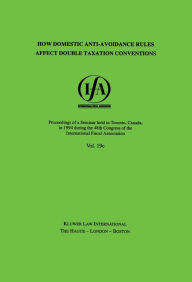 Title: IFA: How Domestic Anti-Avoidance Rules Affect Double Taxation Conventions: How Domestic Anti-Avoidance Rules Affect Double Taxation Conventions, Author: International Fiscal Association (IFA)