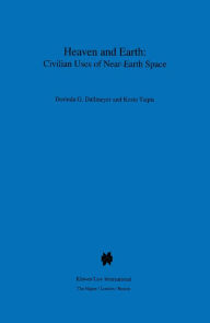 Title: Heaven and Earth: Civilian Uses of Near-Earth Space: Civilian Uses of Near-Earth Space, Author: Dorinda G. Dallmeyer