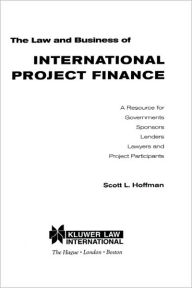 Title: The Law & Business of Int'l Project Finance, A Resource for Governments, Sponsors, Lenders, Lawyers, and Project Participants, Author: Hoffman