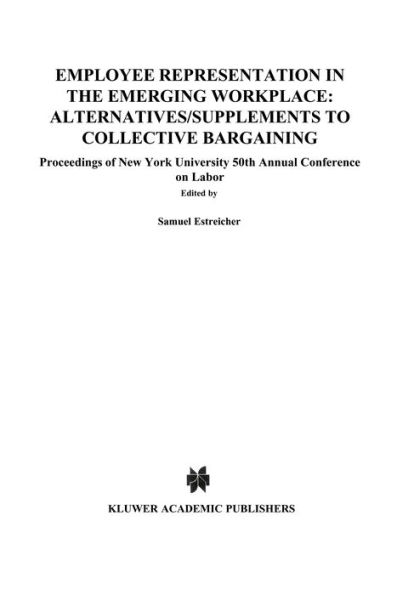 Employee Representation in the Emerging Workplace: Alternatives/Supplements to Collective Bargaining: Proceeding of New York University 50th Annual Conference on Labor