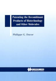 Title: Patenting the Recombinant Products of Biotechnology and Other Molecules, Author: Phillipe G. Ducor