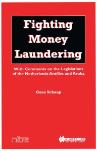 Title: Fighting Money Laundering: With Comments on the Legislations of the Netherlands Antilles and Aruba, Author: Cees D. Schaap