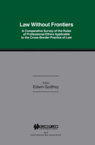 Title: Law Without Frontiers: A Comparative Survey of the Rules of Professional Ethics Applicable to the Cross-Borders Practice of Law, Author: W.E.M. Godfrey