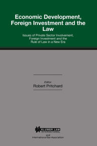 Title: Economic Development, Foreign Investment and the Law: Issues of Private Sector Involvement, Foreign Investment and the Rule of Law in a New Era, Author: Robert Pritchard