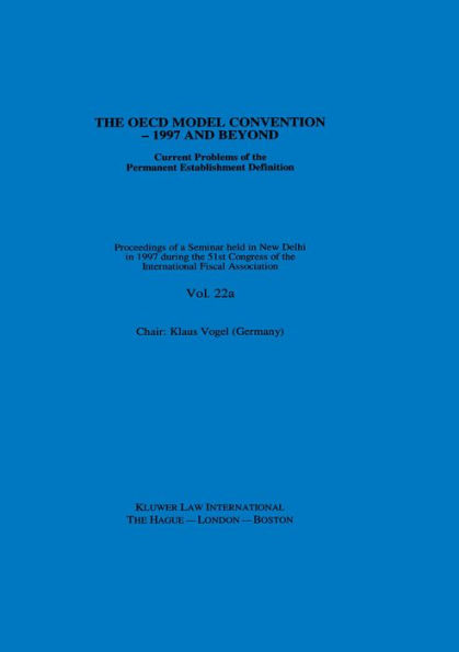 IFA: The OECD Model Convention - 1997 and Beyond: Current Problems of the Permanent Establishment Definition: Current Problems of the Permanent Establishment Definition