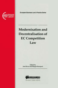Title: European Business Law & Practice Series: Modernisation and Decentralisation of EC Competition Law: Modernisation and Decentralisation of EC Competition Law, Author: Jose Rivas